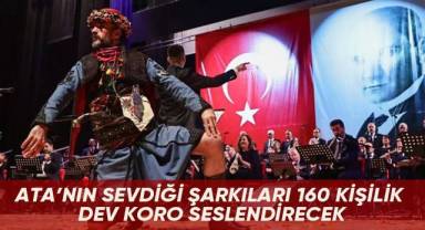 Ata’nın sevdiği şarkıları 160 kişilik dev koro seslendirecek