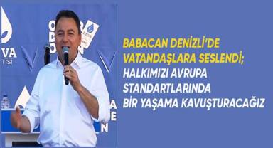 Babacan; Halkımıza Avrupa Satandartlarında bir yaşama kavuşturacağız