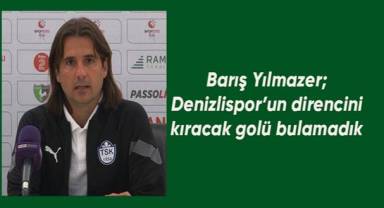 Barış Yılmazer; Denizlispor’un direncini kıracak golü bulamadık