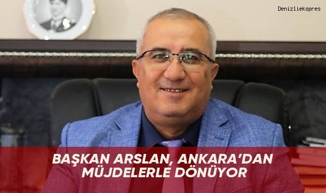 Başkan Arslan, Ankara’dan müjdelerle dönüyor
