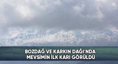 Bozdağ ve Karkın Dağı'nda mevsimin ilk karı görüldü