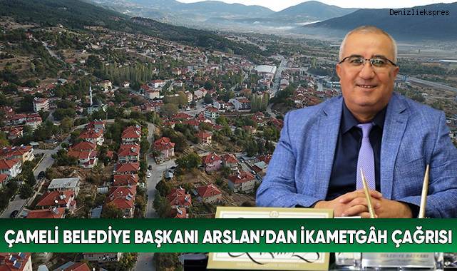 Çameli Belediye Başkanı Arslan’dan İkametgâh Çağrısı