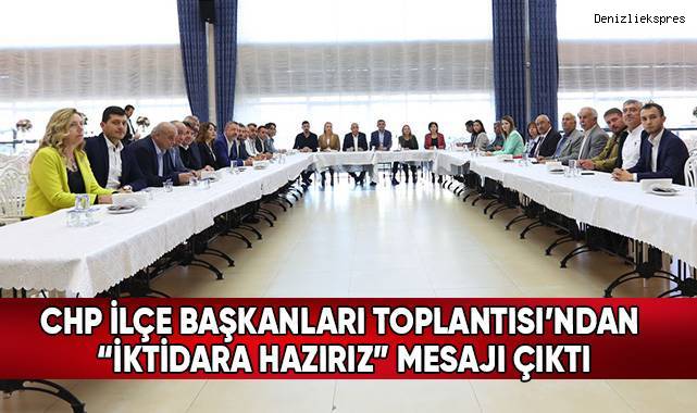 CHP İlçe Başkanları Toplantısı’ndan “İktidara Hazırız” Mesajı Çıktı