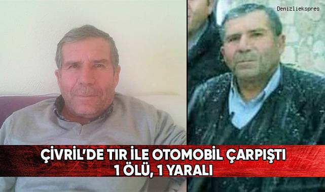 Çivril'de tır ile otomobil çarpıştı: 1ölü, 1 yaralı