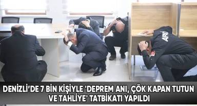 Denizli’de 7 bin kişiyle 'Deprem Anı, Çök Kapan Tutun ve Tahliye' tatbikatı yapıldı