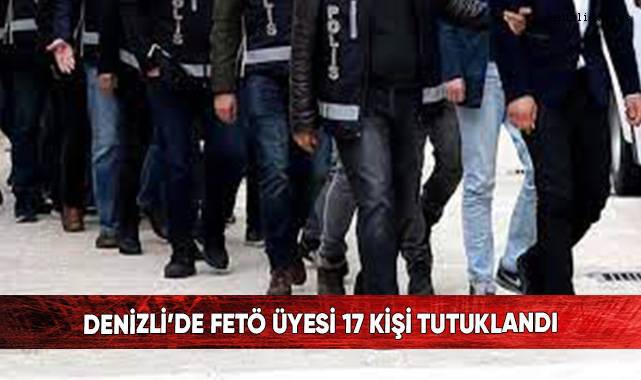 Denizli’de FETÖ üyesi 17 kişi tutuklandı