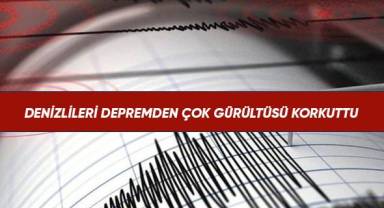 Denizlileri depremden çok gürültüsü korkuttu