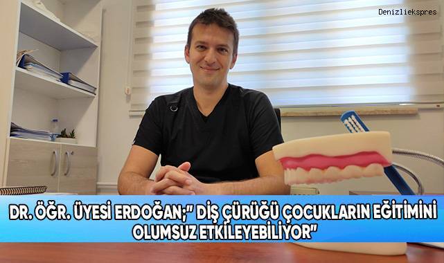 Dr. Öğr. Üyesi Erdoğan;” Diş çürüğü çocukların eğitimini olumsuz etkileyebiliyor”