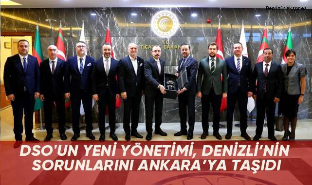 DSO'un yeni yönetimi, Denizli'nin sorunlarını Ankara'ya taşıdı