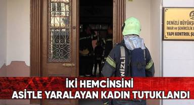 İki hemcinsini asitle yaralayan kadın tutuklandı