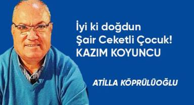 İyi ki doğdun Şair Ceketli Çocuk! KAZIM KOYUNCU
