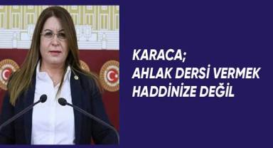Karaca; Ahlak dersi vermek haddinize değil