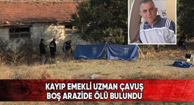 Kayıp emekli uzman çavuş boş arazide ölü olarak bulundu