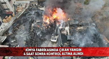 Kimya fabrikasında çıkan yangın 4 saat sonra kontrol altına alındı