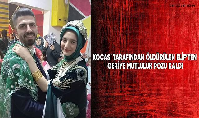 Kocası tarafından öldürülen Elif’ten geriye mutluluk pozu kaldı