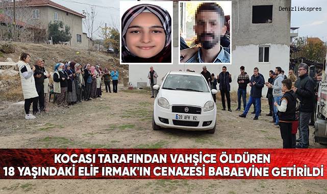 Kocası Tarafından Vahşice Öldüren 18 Yaşındaki Elif Irmak'ın Cenazesi Babaevine Getirildi