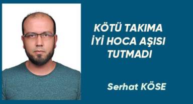 KÖTÜ TAKIMA İYİ HOCA AŞISI TUTMADI