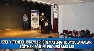 Özel yetenekli bireyler için matematik uygulamaları eğitmen eğitimi projesi başladı