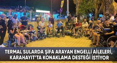 Termal sularda şifa arayan engelli aileleri, Karahayıt’ta konaklama desteği istiyor