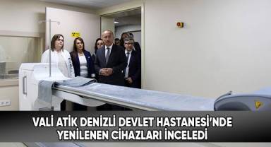 Vali Atik, Denizli Devlet Hastanesi’nde Yenilenen Cihazları İnceledi