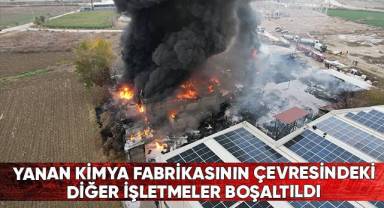 Yanan kimya fabrikasının çevresindeki diğer işletmeler boşaltıldı