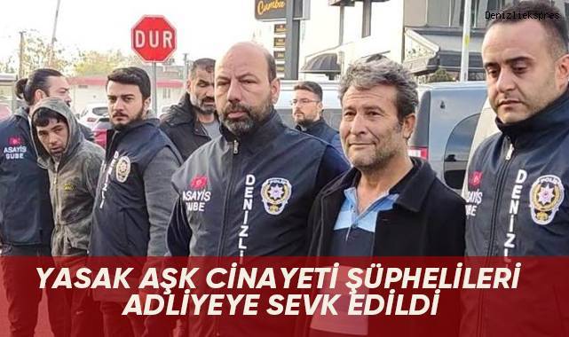 Yasak Aşk Cinayeti Şüphelileri Adliyeye Sevk Edildi