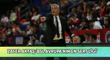 Zafer Aktaş: 'BSL Avrupa'nın en sert ligi'