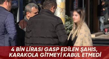 4 bin lirası gasp edilen şahıs, karakola gitmeyi kabul etmedi