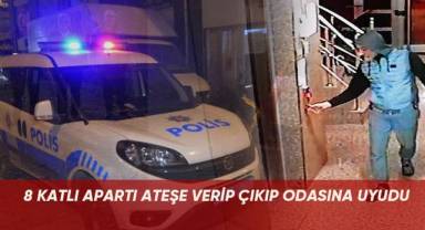 8 katlı apartı ateşe verip çıkıp odasına uyudu