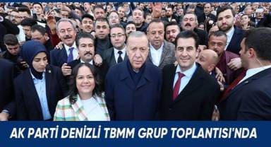AK Parti Denizli TBMM Grup Toplantısı’nda