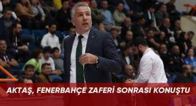AKTAŞ, FENERBAHÇE ZAFERİ SONRASI KONUŞTU
