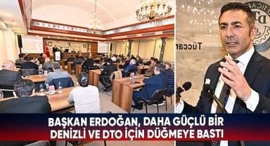 Başkan Erdoğan, Daha Güçlü Bir Denizli Ve DTO İçin Düğmeye Bastı
