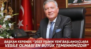 Başkan Kepenek; “2023 yılının yeni başlangıçlara vesile olması en büyük temennimizdir”