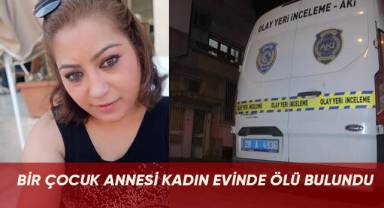 Bir çocuk annesi kadın evinde ölü bulundu