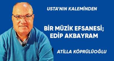 BİR MÜZİK EFSANESİ; EDİP AKBAYRAM