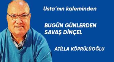 Bugün Günlerden Savaş Dinçel...