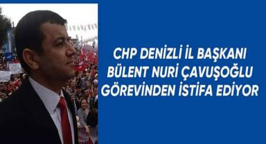 CHP Denizli İl Başkanı Bülent Nuri Çavuşoğlu görevinden istifa ediyor