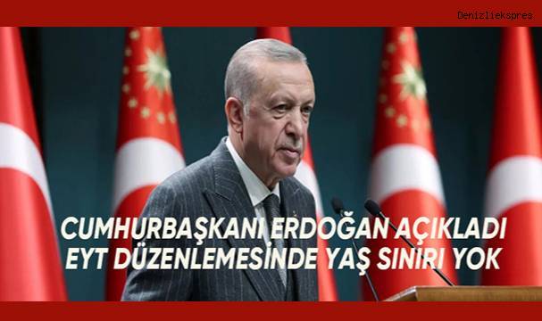 Cumhurbaşkanı Recep Tayyip Erdoğan açıkladı; EYT düzenlemesinde yaş sınırı yok
