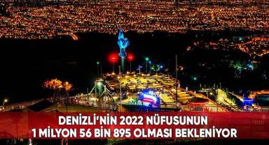 Denizli’nin 2022 nüfusunun 1 milyon 56 bin 895 olması bekleniyor