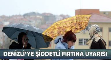 Denizli’ye şiddetli fırtına uyarısı