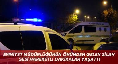 Emniyet müdürlüğünün önünden gelen silah sesi hareketli dakikalar yaşattı