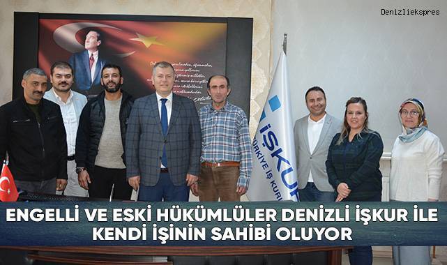 Engelli Ve Eski Hükümlüler Denizli İşkur İle Kendi İşinin Sahibi Oluyor