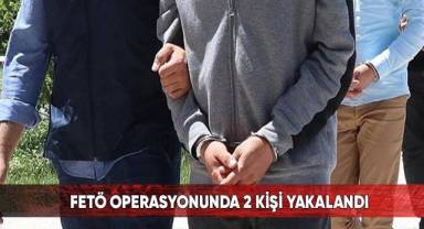 FETÖ operasyonunda 2 kişi yakalandı