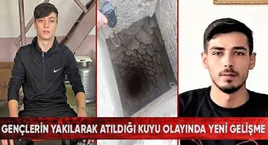 Gençlerin yakılarak atıldığı kuyu olayında yeni gelişme
