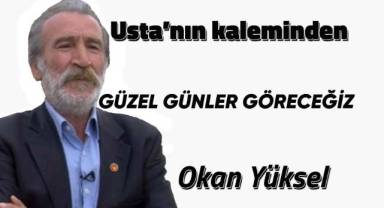 GÜZEL GÜNLER GÖRECEĞİZ
