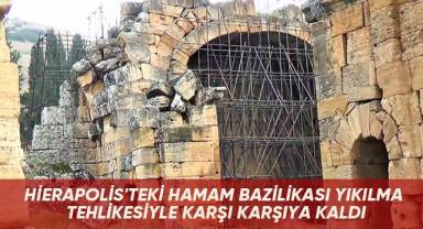 Hierapolis'teki Hamam Bazilikası yıkılma tehlikesiyle karşı karşıya kaldı