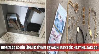 Hırsızlar 80 bin liralık ziynet eşyasını elektrik hattına sakladı