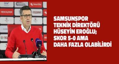 Hüseyin Eroğlu; Skor 5-0 ama daha fazla da olabilirdi