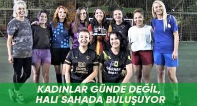 Kadınlar günde değil, halı sahada buluşuyor