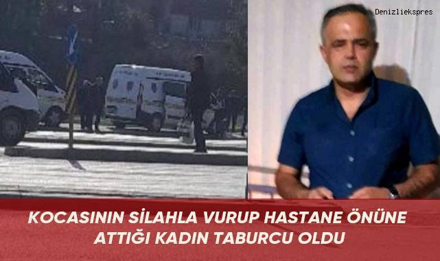 Kocasının silahla vurup hastane önüne attığı kadın taburcu oldu